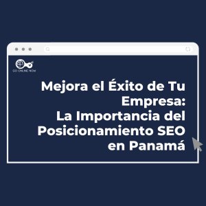 Mejora el Éxito de Tu Empresa: La Importancia del Posicionamiento SEO en Panamá